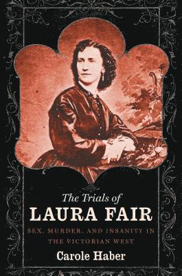 bokomslag The Trials of Laura Fair: Sex, Murder, and Insanity in the Victorian West