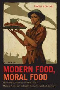 bokomslag Modern Food, Moral Food: Self-Control, Science, and the Rise of Modern American Eating in the Early Twentieth Century
