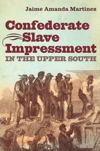 bokomslag Confederate Slave Impressment in the Upper South