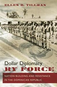 bokomslag Dollar Diplomacy by Force: Nation-Building and Resistance in the Dominican Republic