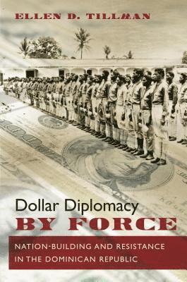 bokomslag Dollar Diplomacy by Force: Nation-Building and Resistance in the Dominican Republic