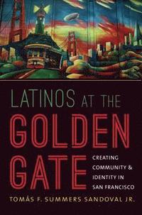 bokomslag Latinos at the Golden Gate: Creating Community and Identity in San Francisco