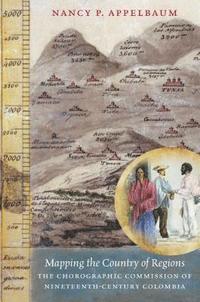 bokomslag Mapping the Country of Regions: The Chorographic Commission of Nineteenth-Century Colombia