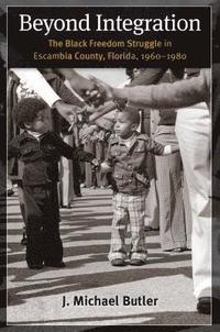 bokomslag Beyond Integration: The Black Freedom Struggle in Escambia County, Florida, 1960-1980