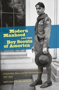 bokomslag Modern Manhood and the Boy Scouts of America: Citizenship, Race, and the Environment, 1910-1930