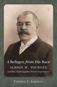 bokomslag A Refugee from His Race: Albion W. Tourgée and His Fight Against White Supremacy