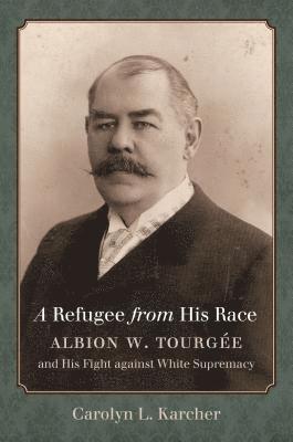 bokomslag A Refugee from His Race: Albion W. Tourgée and His Fight Against White Supremacy