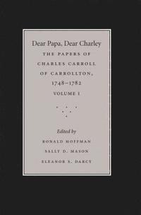 bokomslag Dear Papa, Dear Charley: The Peregrinations of a Revolutionary Aristocrat, as Told by Charles Carroll of Carrollton and His Father, Charles Carroll of