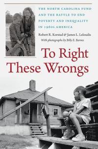 bokomslag To Right These Wrongs: The North Carolina Fund and the Battle to End Poverty and Inequality in 1960s America