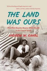 bokomslag The Land Was Ours: How Black Beaches Became White Wealth in the Coastal South