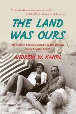 bokomslag The Land Was Ours: How Black Beaches Became White Wealth in the Coastal South
