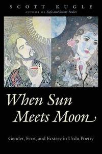 bokomslag When Sun Meets Moon: Gender, Eros, and Ecstasy in Urdu Poetry