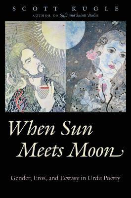 bokomslag When Sun Meets Moon: Gender, Eros, and Ecstasy in Urdu Poetry