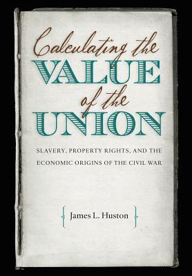 bokomslag Calculating the Value of the Union: Slavery, Property Rights, and the Economic Origins of the Civil War