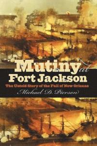 bokomslag Mutiny at Fort Jackson: The Untold Story of the Fall of New Orleans