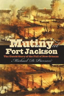 bokomslag Mutiny at Fort Jackson: The Untold Story of the Fall of New Orleans