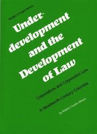bokomslag Underdevelopment and the Development of Law: Corporations and Corporation Law in Nineteenth-Century Colombia