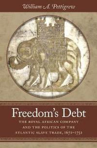 bokomslag Freedom's Debt: The Royal African Company and the Politics of the Atlantic Slave Trade, 1672-1752