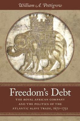 bokomslag Freedom's Debt: The Royal African Company and the Politics of the Atlantic Slave Trade, 1672-1752