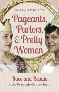 bokomslag Pageants, Parlors, and Pretty Women: Race and Beauty in the Twentieth-Century South