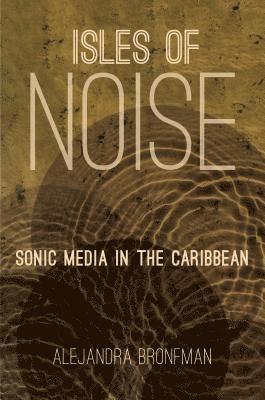 bokomslag Isles of Noise: Sonic Media in the Caribbean