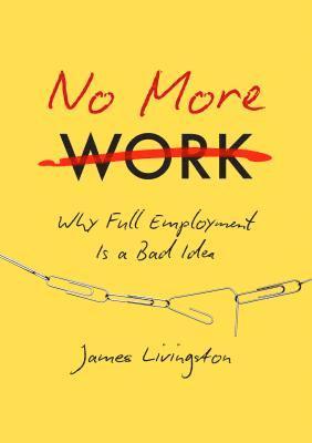 James Livingston - No More Work, Inbunden