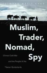 bokomslag Muslim, Trader, Nomad, Spy: China's Cold War and the People of the Tibetan Borderlands