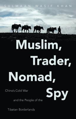 bokomslag Muslim, Trader, Nomad, Spy: China's Cold War and the People of the Tibetan Borderlands