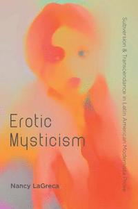 bokomslag Erotic Mysticism: Subversion and Transcendence in Latin American Modernista Prose