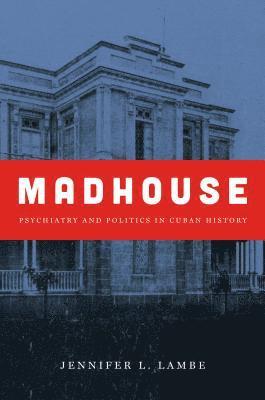 bokomslag Madhouse: Psychiatry and Politics in Cuban History
