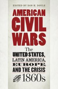 bokomslag American Civil Wars: The United States, Latin America, Europe, and the Crisis of the 1860s