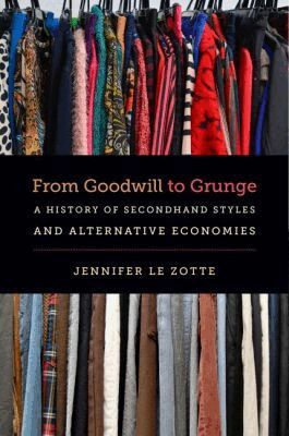 Jennifer Le Zotte - From Goodwill to Grunge, Inbunden