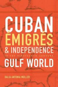 bokomslag Cuban Émigrés and Independence in the Nineteenth-Century Gulf World