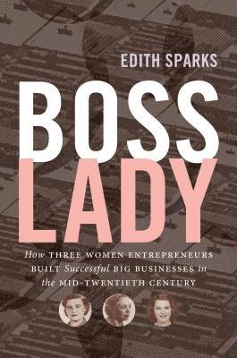 bokomslag Boss Lady: How Three Women Entrepreneurs Built Successful Big Businesses in the Mid-Twentieth Century