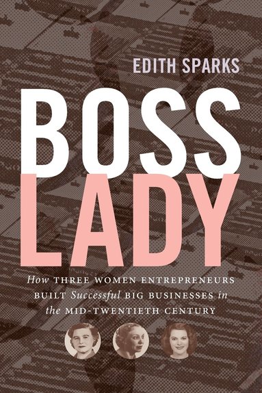 bokomslag Boss Lady: How Three Women Entrepreneurs Built Successful Big Businesses in the Mid-Twentieth Century