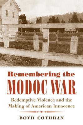 Boyd Cothran - Remembering the Modoc War: Redemptive Violence and the Making of American Innocence, Häftad