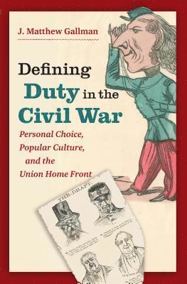bokomslag Defining Duty in the Civil War: Personal Choice, Popular Culture, and the Union Home Front