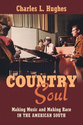 Charles L. Hughes - Country Soul: Making Music and Making Race in the American South, Häftad