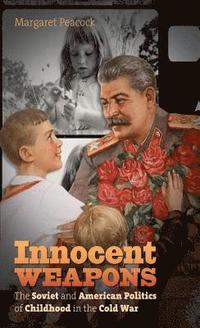 bokomslag Innocent Weapons: The Soviet and American Politics of Childhood in the Cold War