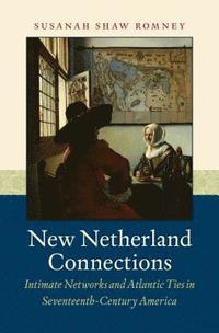 bokomslag New Netherland Connections: Intimate Networks and Atlantic Ties in Seventeenth-Century America