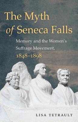 bokomslag The Myth of Seneca Falls: Memory and the Women's Suffrage Movement, 1848-1898