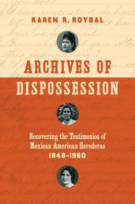 bokomslag Archives of Dispossession: Recovering the Testimonios of Mexican American Herederas, 1848-1960