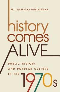bokomslag History Comes Alive: Public History and Popular Culture in the 1970s