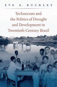 bokomslag Technocrats and the Politics of Drought and Development in Twentieth-Century Brazil