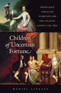 bokomslag Children of Uncertain Fortune: Mixed-Race Jamaicans in Britain and the Atlantic Family, 1733-1833