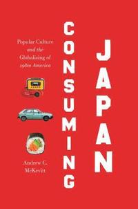 bokomslag Consuming Japan: Popular Culture and the Globalizing of 1980s America