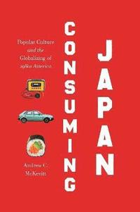 bokomslag Consuming Japan: Popular Culture and the Globalizing of 1980s America