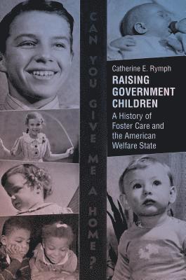 Catherine E. Rymph - Raising Government Children: A History of Foster Care and the American Welfare State, Inbunden