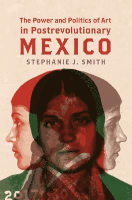 Stephanie Jo Smith, Stephanie J. Smith - Power and Politics of Art in Postrevolutionary Mexico, Inbunden