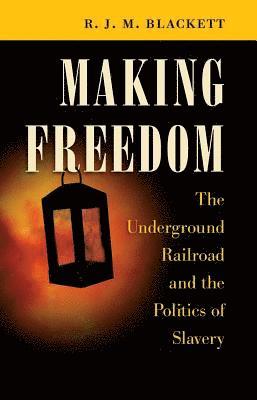 R. J. M. Blackett - Making Freedom: The Underground Railroad and the Politics of Slavery, Häftad